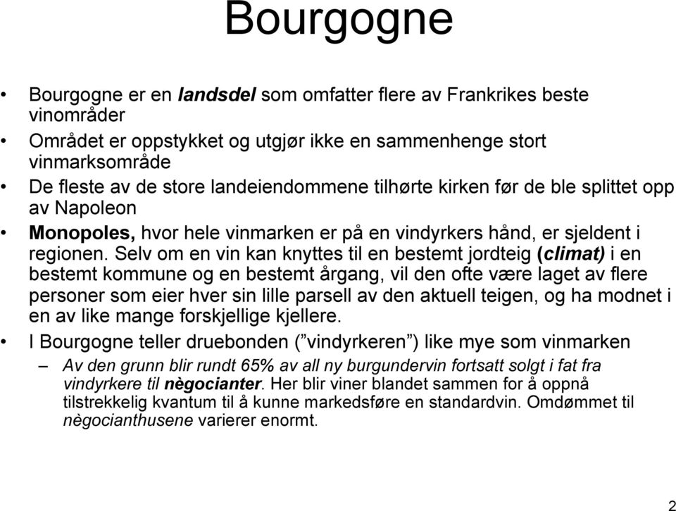 Selv om en vin kan knyttes til en bestemt jordteig (climat) i en bestemt kommune og en bestemt årgang, vil den ofte være laget av flere personer som eier hver sin lille parsell av den aktuell teigen,