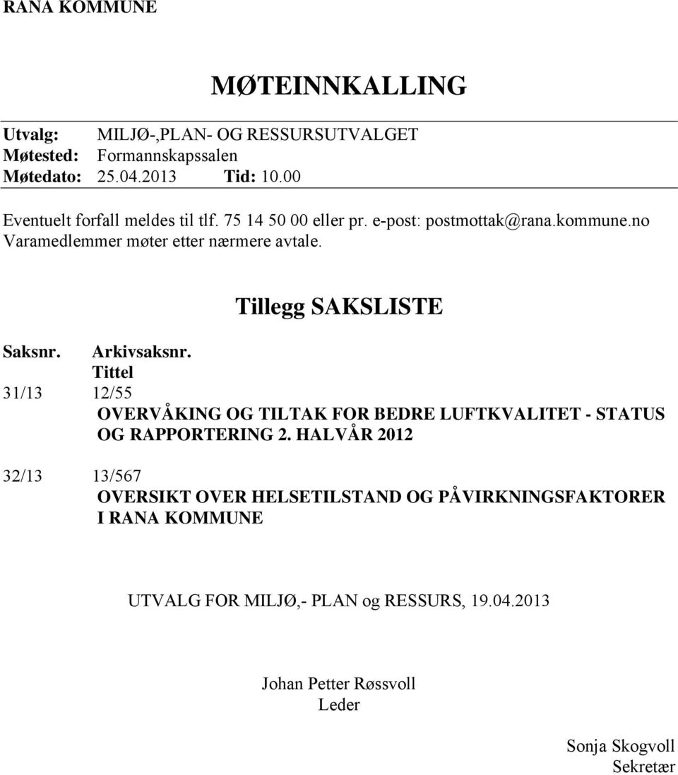 Tillegg SAKSLISTE Saksnr. Arkivsaksnr. Tittel 31/13 12/55 OVERVÅKING OG TILTAK FOR BEDRE LUFTKVALITET - STATUS OG RAPPORTERING 2.