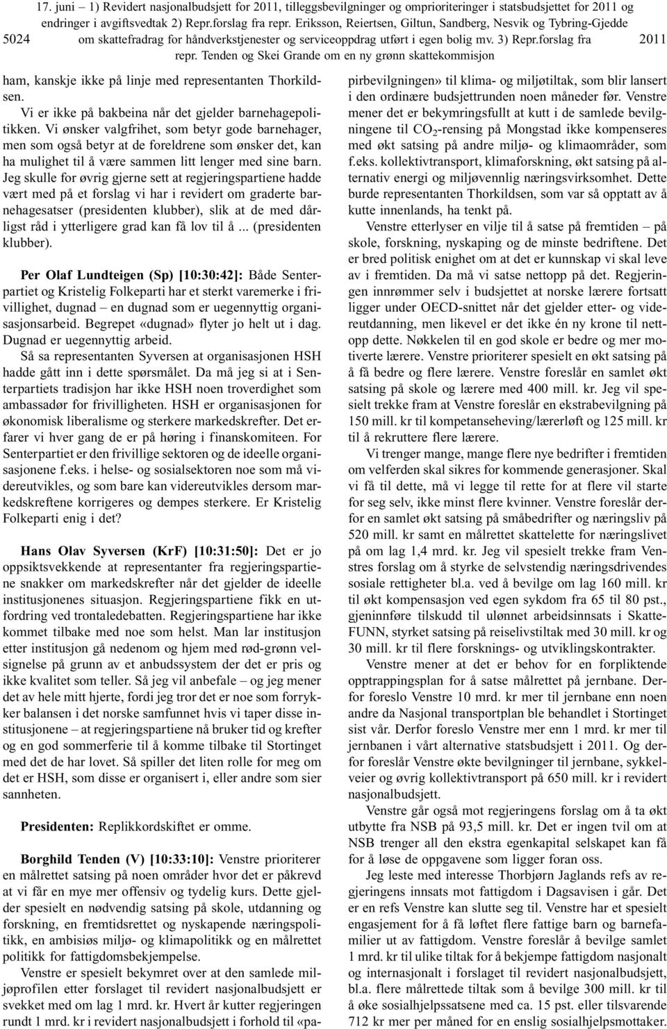 Tenden og Skei Grande om en ny grønn skattekommisjon 2011 ham, kanskje ikke på linje med representanten Thorkildsen. Vi er ikke på bakbeina når det gjelder barnehagepolitikken.