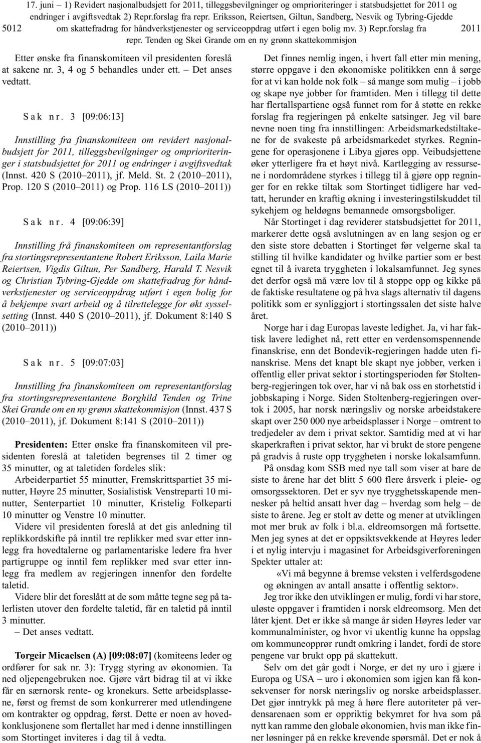 Tenden og Skei Grande om en ny grønn skattekommisjon 2011 Etter ønske fra finanskomiteen vil presidenten foreslå at sakene nr. 3, 4 og 5 behandles under ett. Det anses vedtatt. S a k n r.