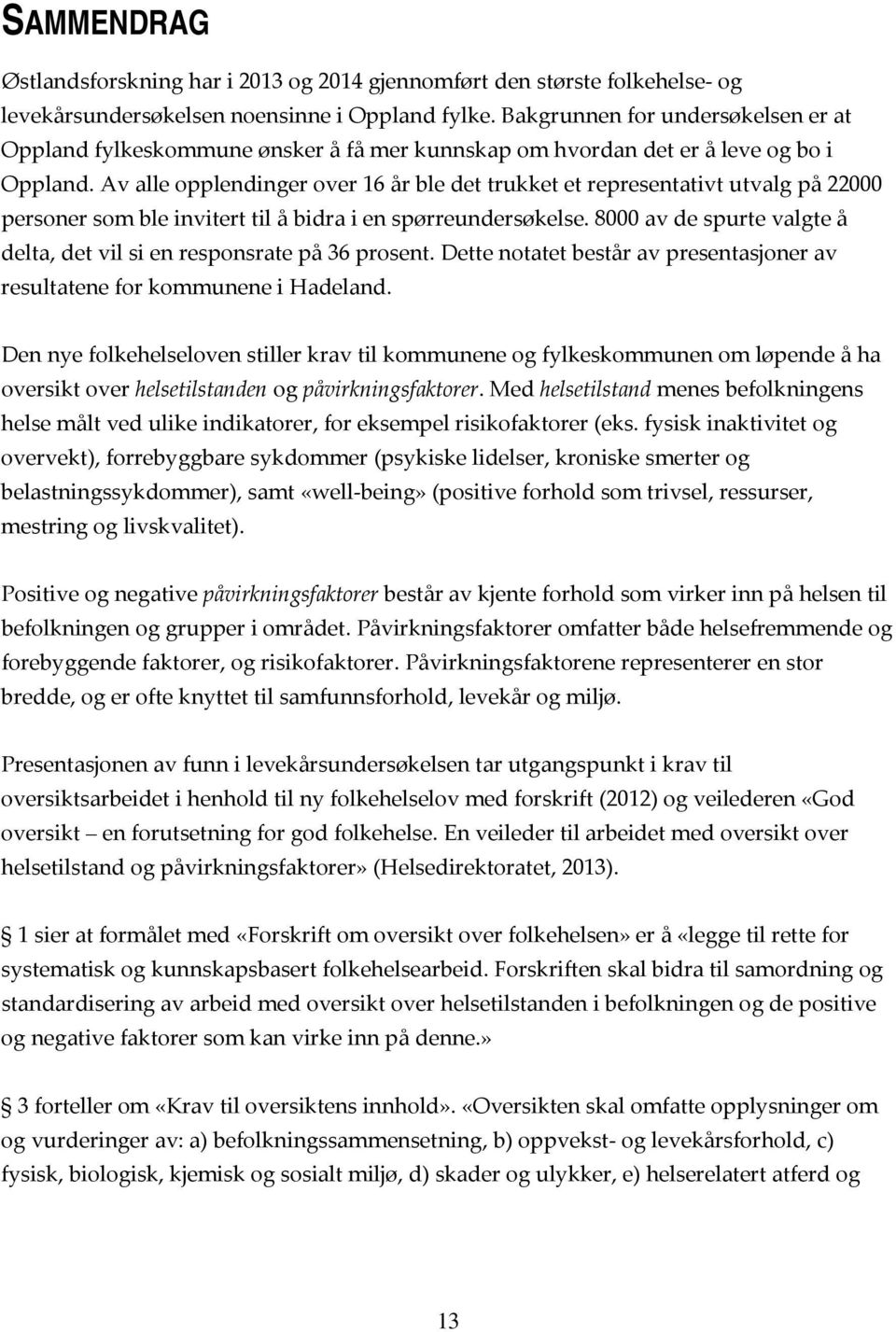 Av alle opplendinger over 16 år ble det trukket et representativt utvalg på 22000 personer som ble invitert til å bidra i en spørreundersøkelse.