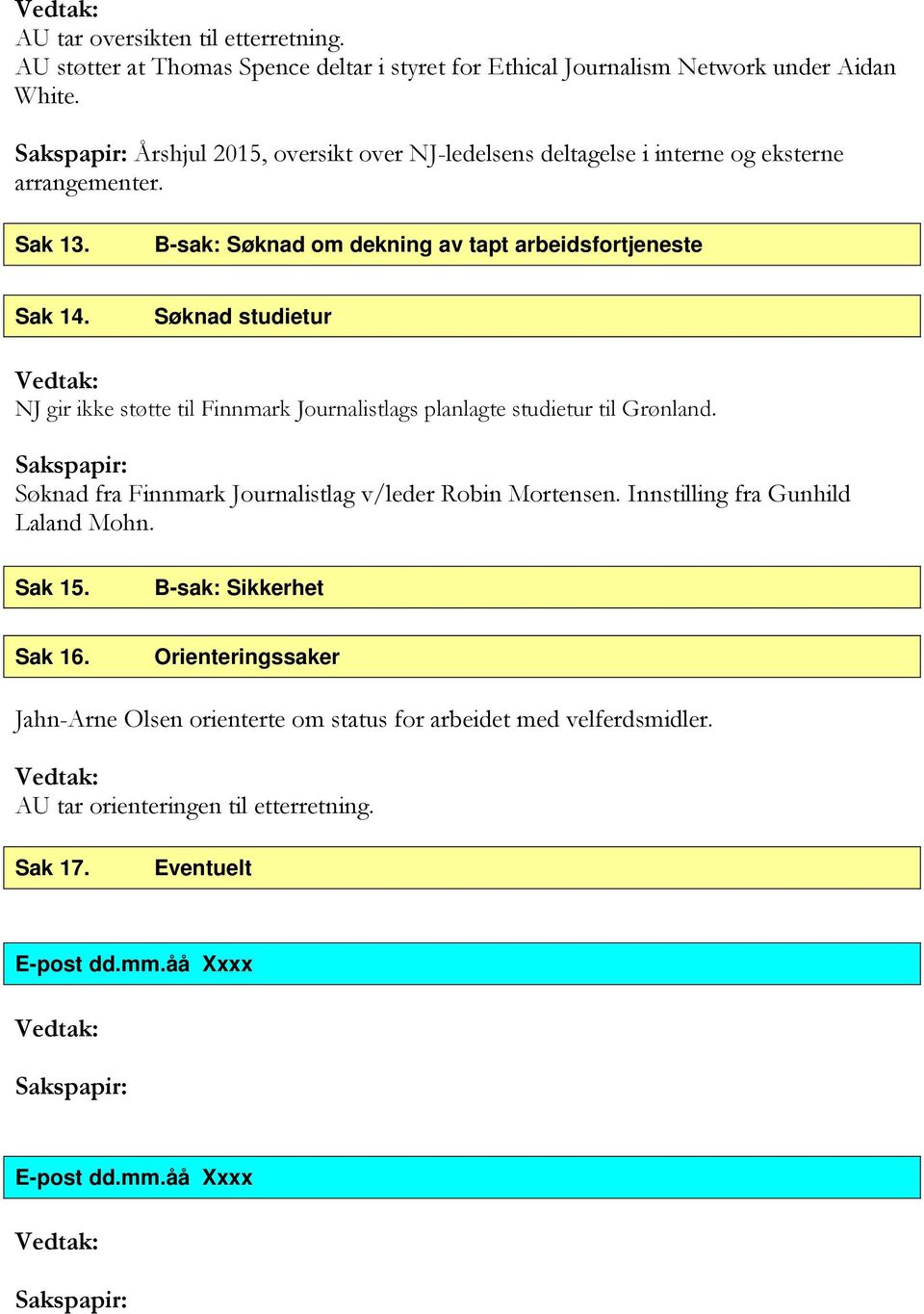 Søknad studietur NJ gir ikke støtte til Finnmark Journalistlags planlagte studietur til Grønland. Søknad fra Finnmark Journalistlag v/leder Robin Mortensen.