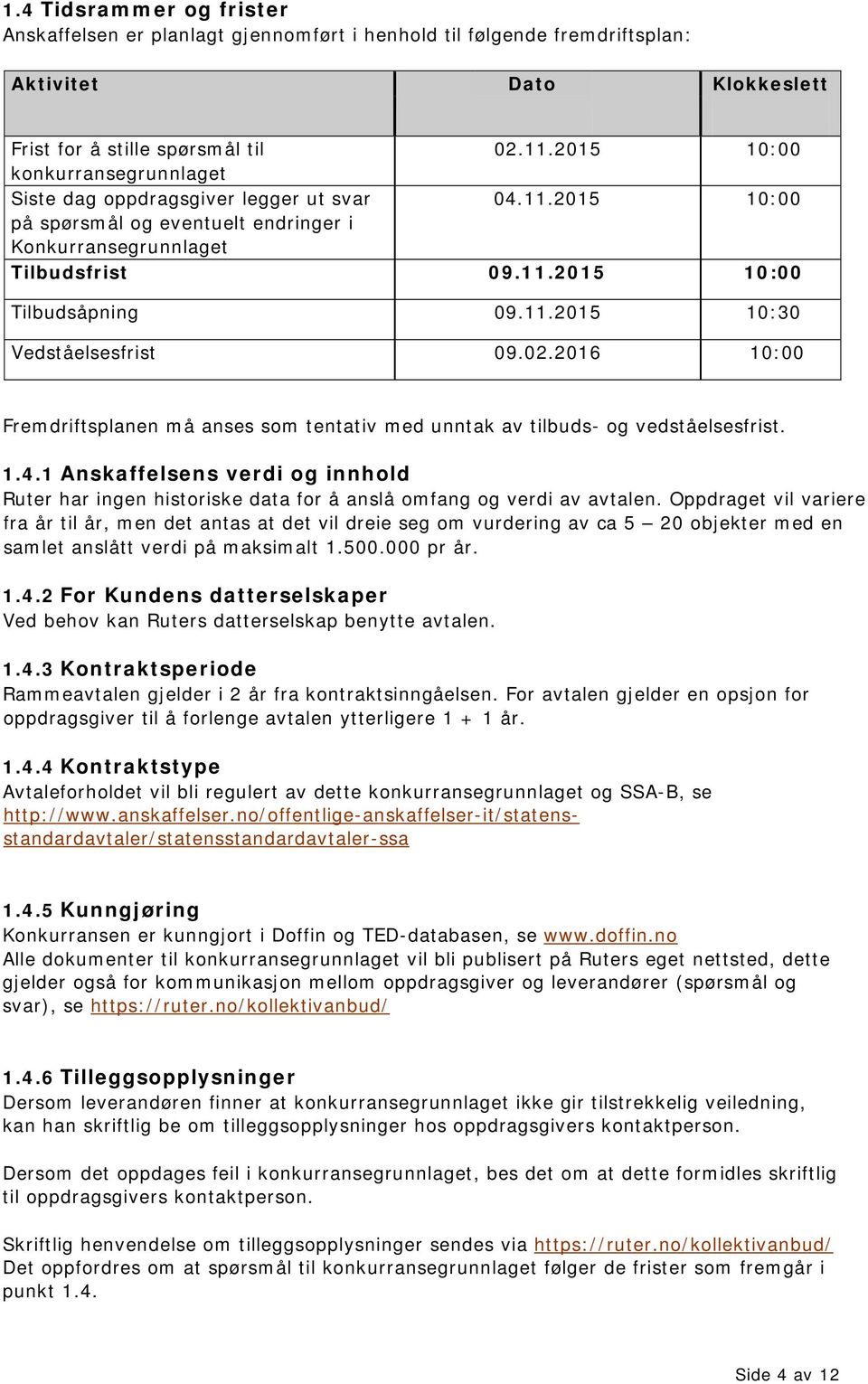 02.2016 10:00 Fremdriftsplanen må anses som tentativ med unntak av tilbuds- og vedståelsesfrist. 1.4.