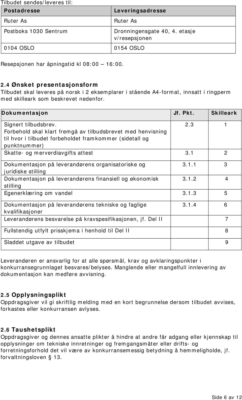 4 Ønsket presentasjonsform Tilbudet skal leveres på norsk i 2 eksemplarer i stående A4-format, innsatt i ringperm med skilleark som beskrevet nedenfor. Dokumentasjon Jf. Pkt.