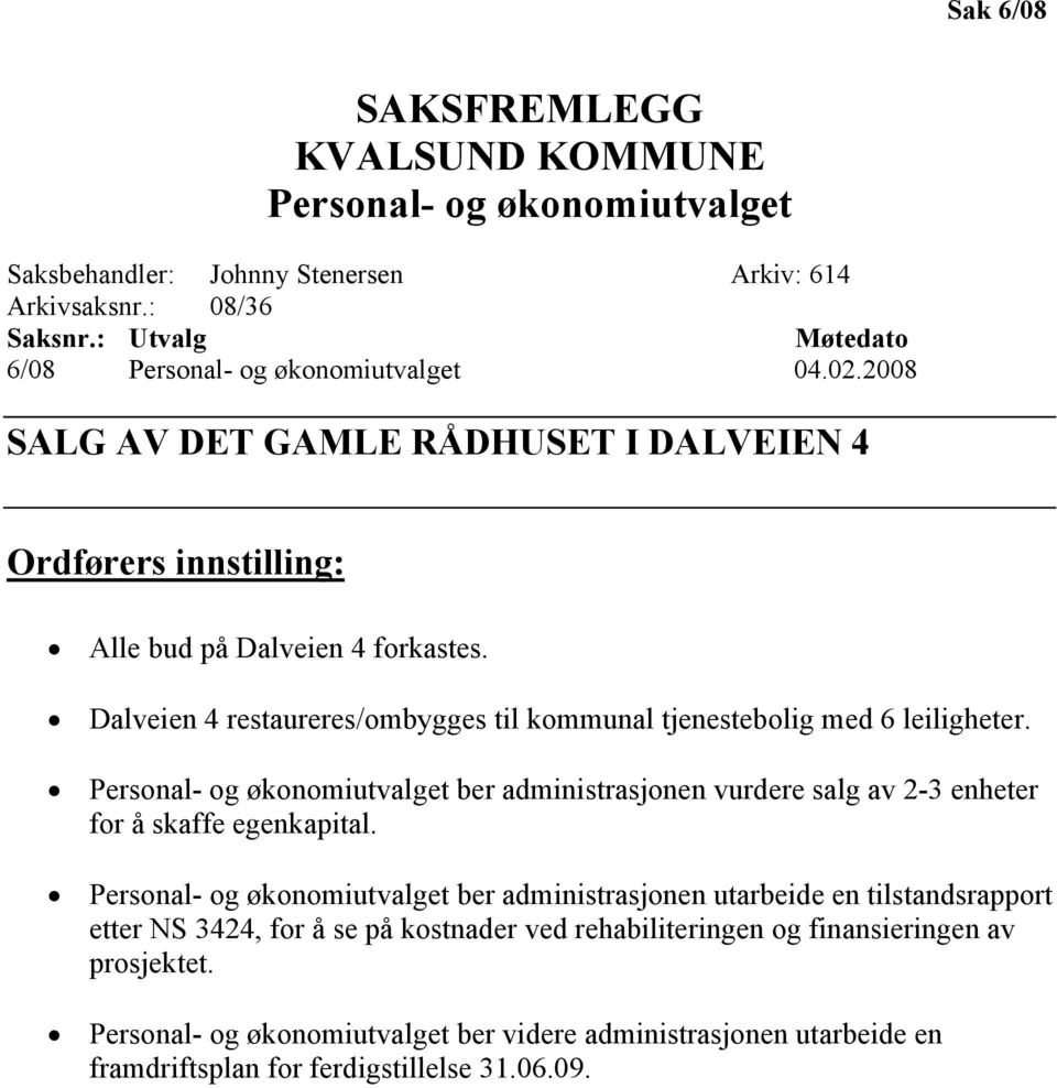 Dalveien 4 restaureres/ombygges til kommunal tjenestebolig med 6 leiligheter. Personal- og økonomiutvalget ber administrasjonen vurdere salg av 2-3 enheter for å skaffe egenkapital.