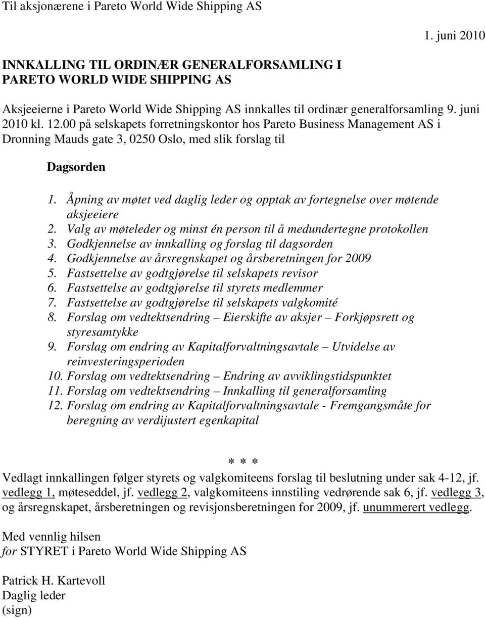 00 på selskapets forretningskontor hos Pareto Business Management AS i Dronning Mauds gate 3, 0250 Oslo, med slik forslag til Dagsorden 1.