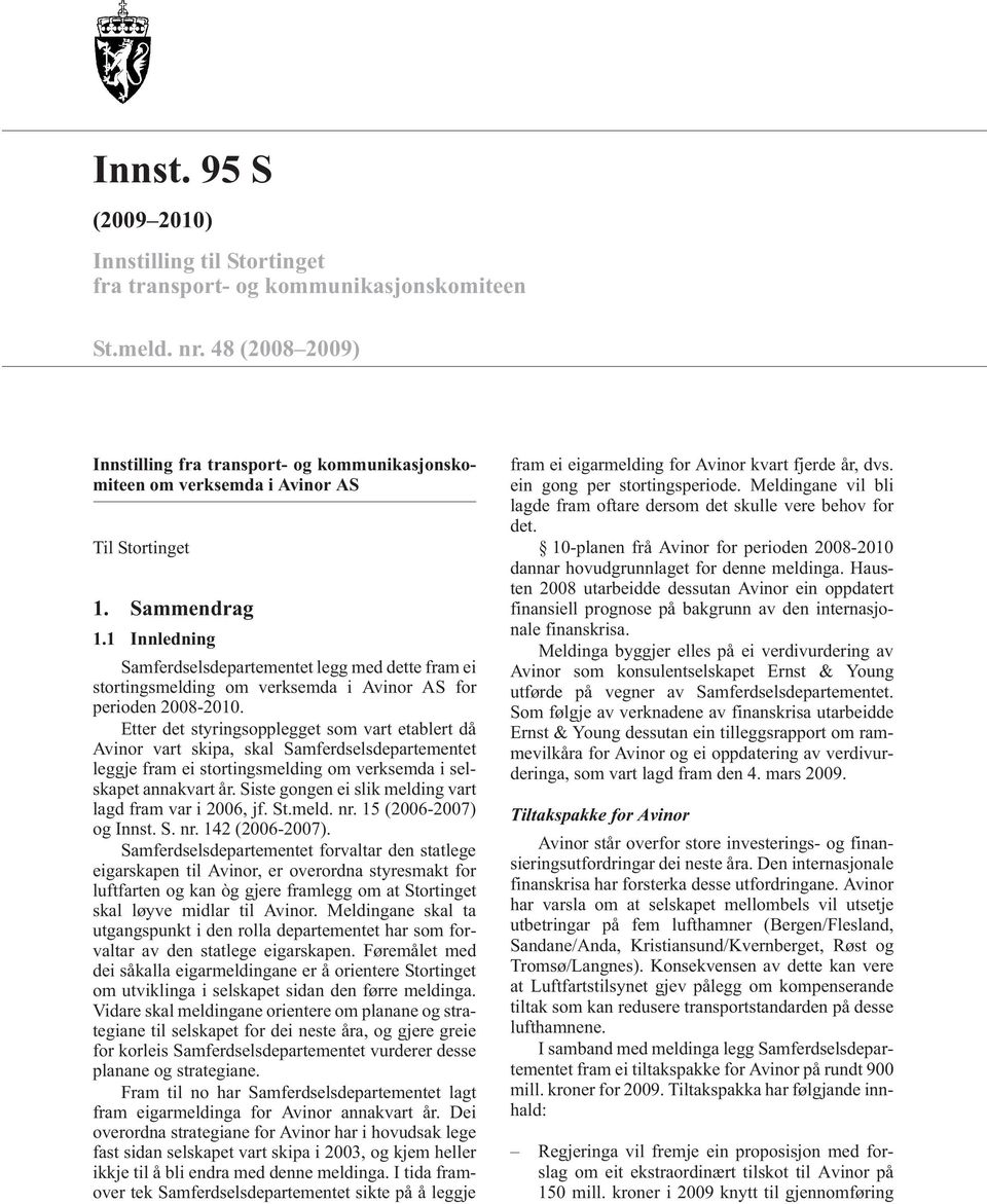1 Innledning Samferdselsdepartementet legg med dette fram ei stortingsmelding om verksemda i Avinor AS for perioden 2008-2010.