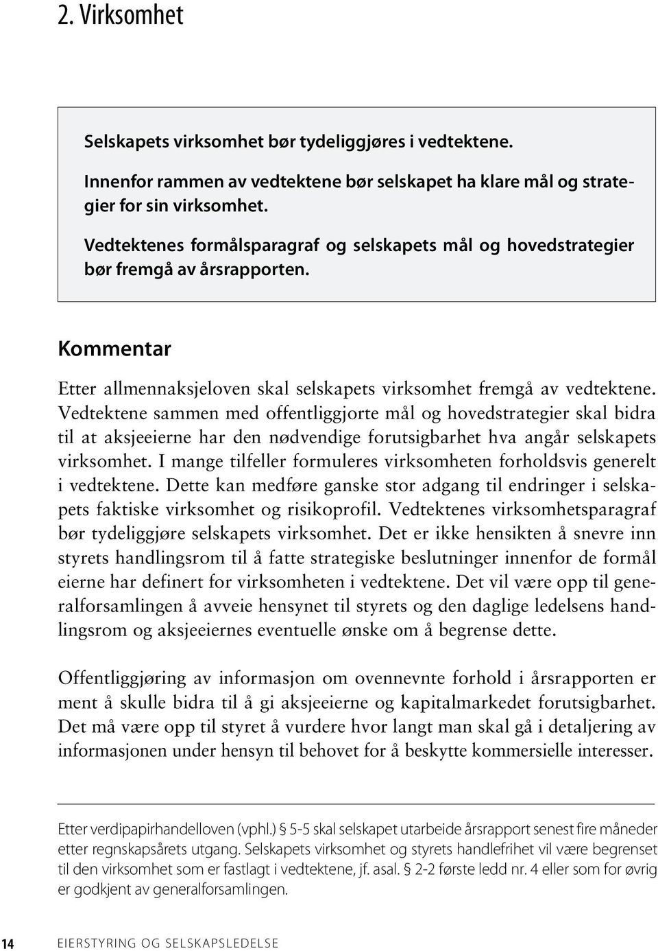 Vedtektene sammen med offentliggjorte mål og hovedstrategier skal bidra til at aksjeeierne har den nødvendige forutsigbarhet hva angår selskapets virksomhet.