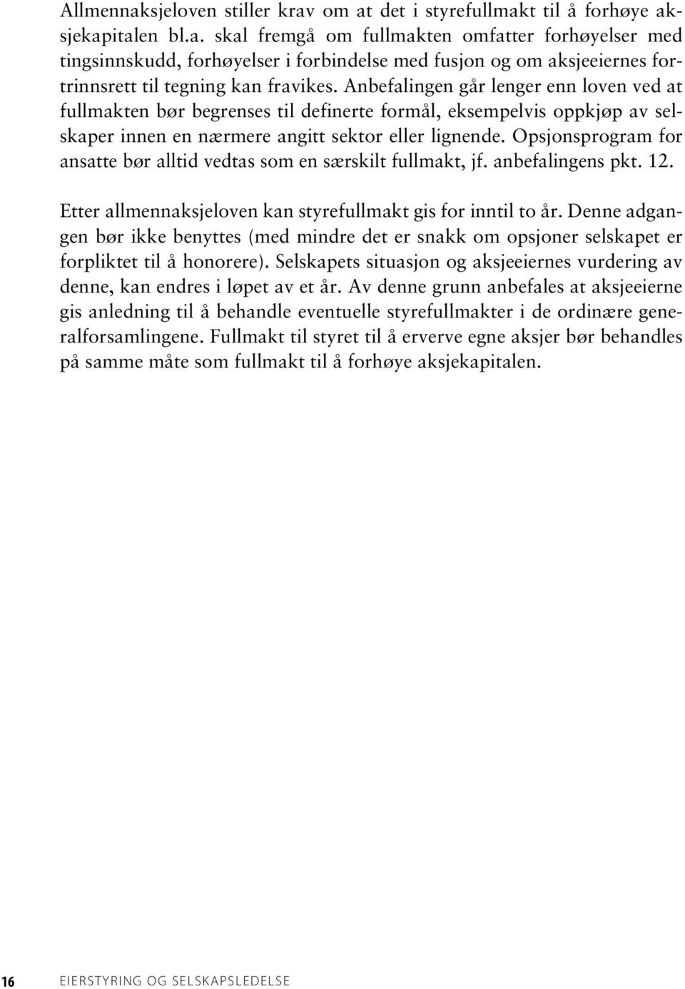 Opsjonsprogram for ansatte bør alltid vedtas som en særskilt fullmakt, jf. anbefalingens pkt. 12. Etter allmennaksjeloven kan styrefullmakt gis for inntil to år.