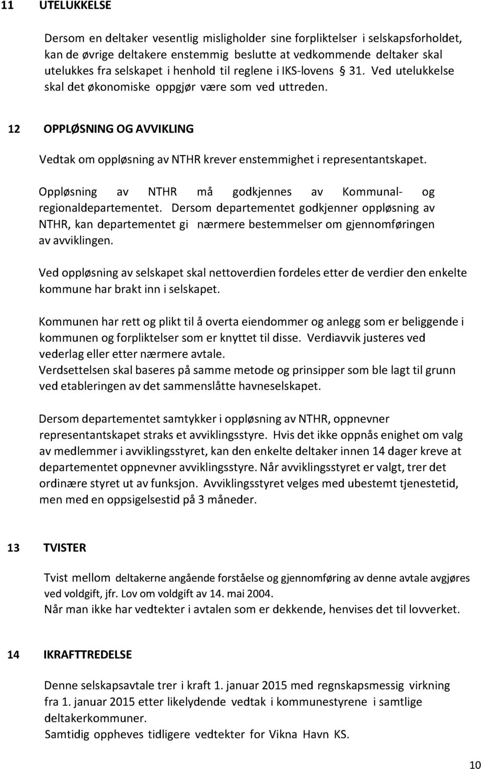 Oppløsning av NTHR må godkjennes av Kommunal- og regionaldepartementet.dersomdepartementetgodkjenneroppløsningav NTHR, kan departementetgi nærmerebestemmelserom gjennomføringen avavviklingen.