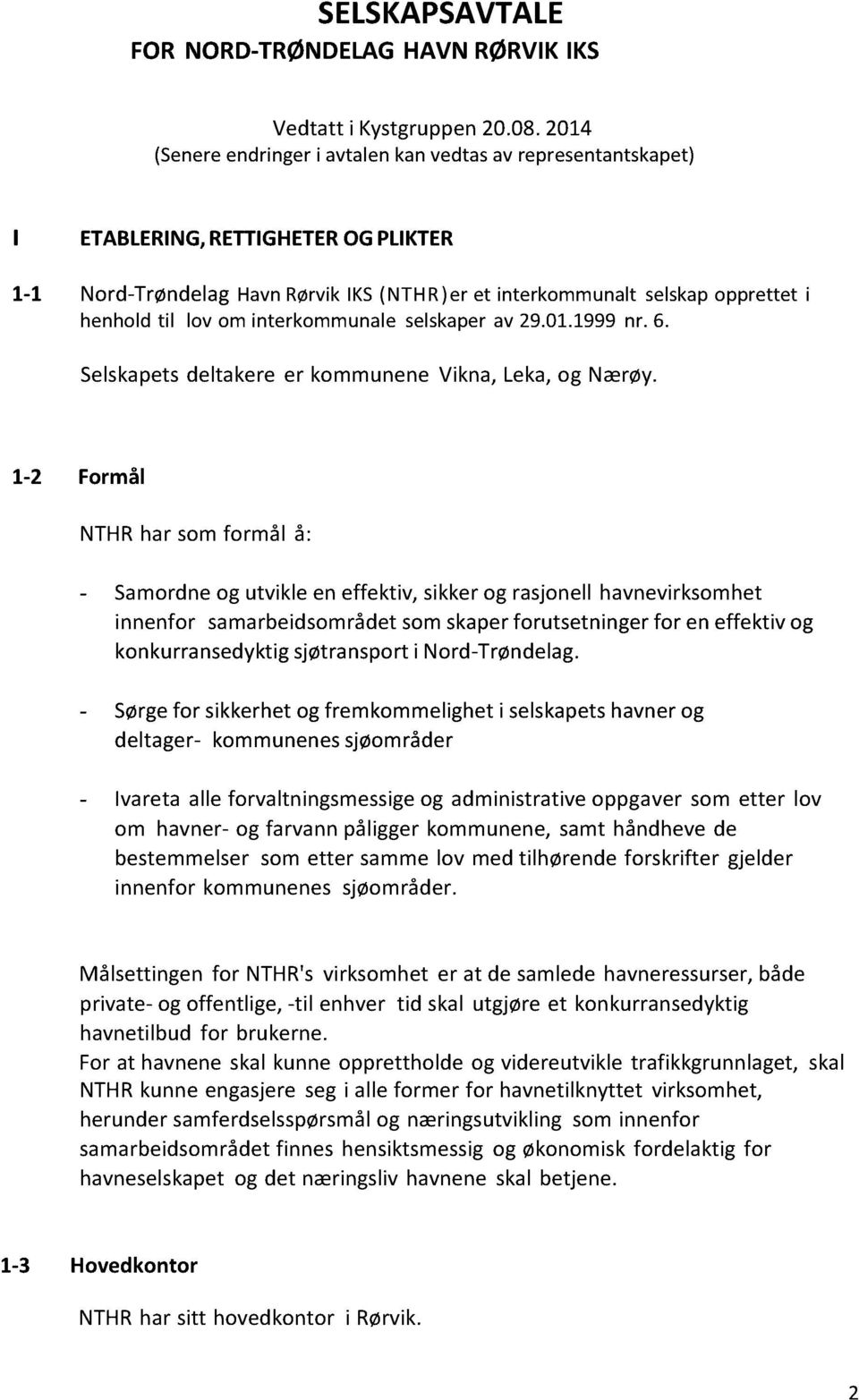 interkommunaleselskaperav 29.01.1999nr. 6. Selskapetsdeltakereer kommunenevikna, Leka, og Nærøy.