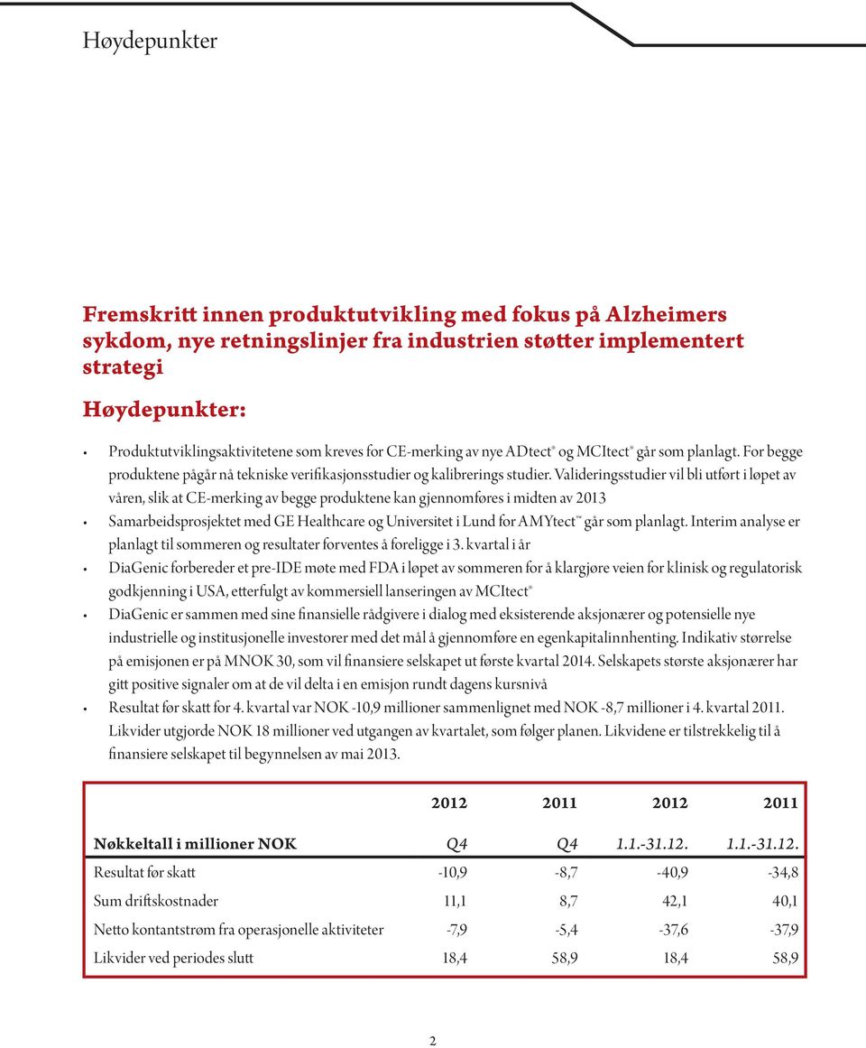 Valideringsstudier vil bli utført i løpet av våren, slik at CE-merking av begge produktene kan gjennomføres i midten av 2013 Samarbeidsprosjektet med GE Healthcare og Universitet i Lund for AMYtect