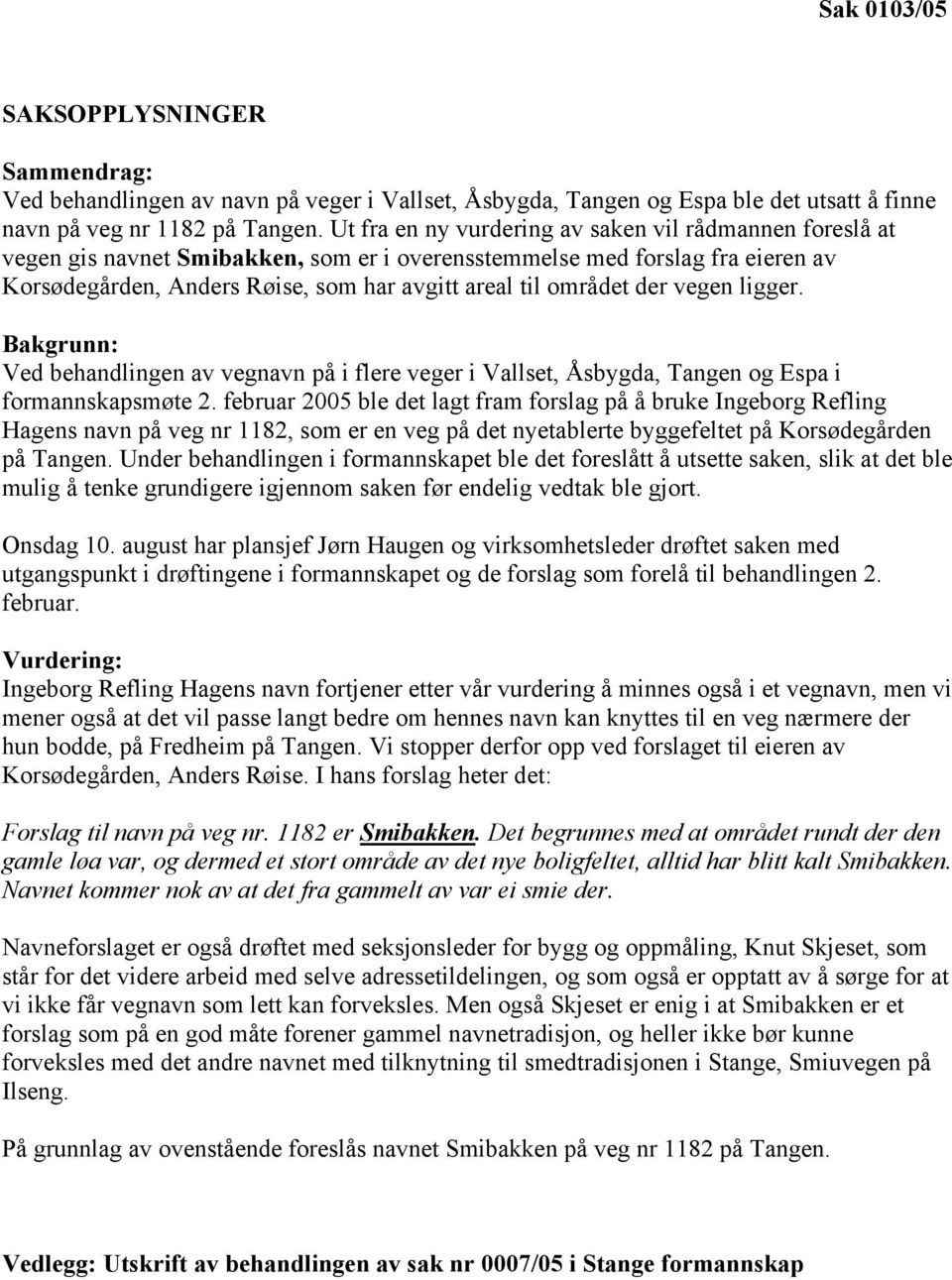 der vegen ligger. Bakgrunn: Ved behandlingen av vegnavn på i flere veger i Vallset, Åsbygda, Tangen og Espa i formannskapsmøte 2.