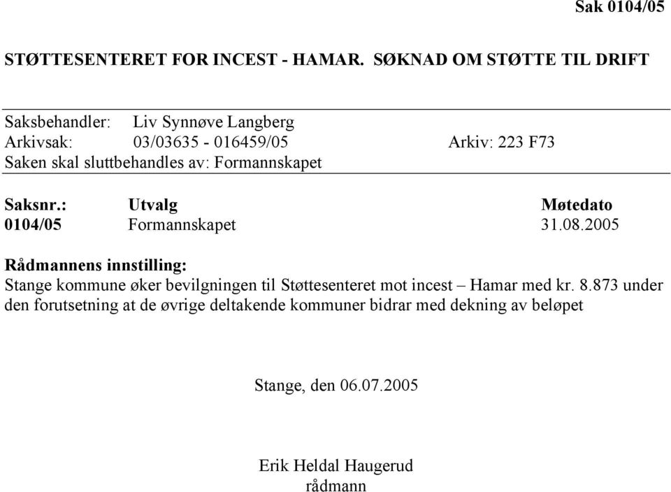 sluttbehandles av: Formannskapet Saksnr.: Utvalg Møtedato 0104/05 Formannskapet 31.08.