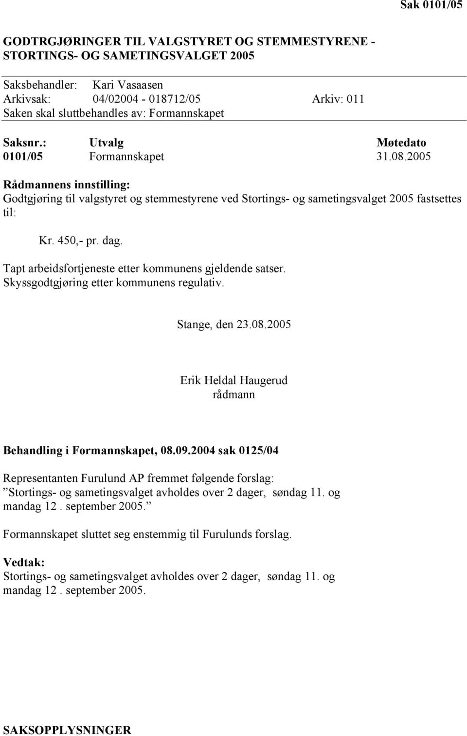 450,- pr. dag. Tapt arbeidsfortjeneste etter kommunens gjeldende satser. Skyssgodtgjøring etter kommunens regulativ. Stange, den 23.08.2005 Erik Heldal Haugerud rådmann Behandling i Formannskapet, 08.