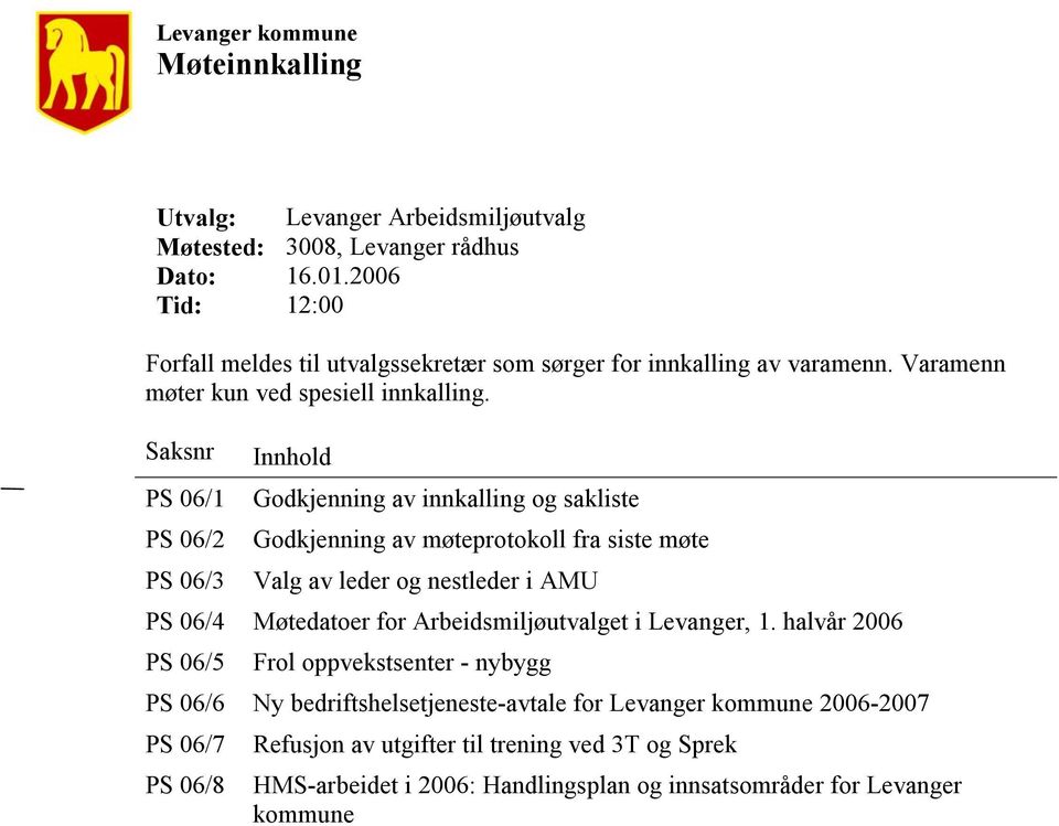 Saksnr Innhold PS 06/1 Godkjenning av innkalling og sakliste PS 06/2 Godkjenning av møteprotokoll fra siste møte PS 06/3 Valg av leder og nestleder i AMU PS 06/4 Møtedatoer for