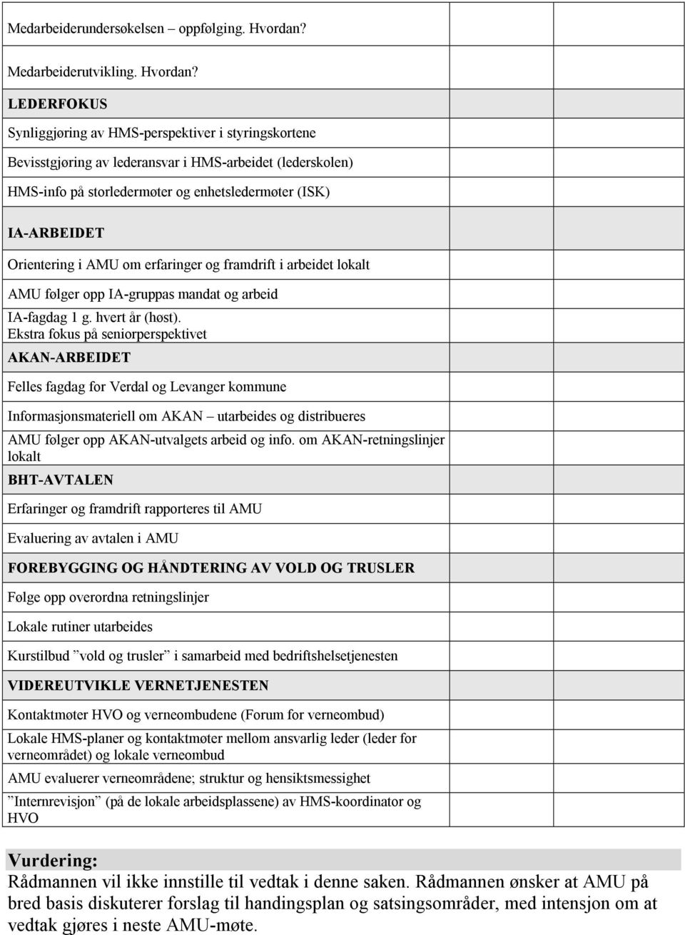 LEDERFOKUS Synliggjøring av HMS-perspektiver i styringskortene Bevisstgjøring av lederansvar i HMS-arbeidet (lederskolen) HMS-info på storledermøter og enhetsledermøter (ISK) IA-ARBEIDET Orientering