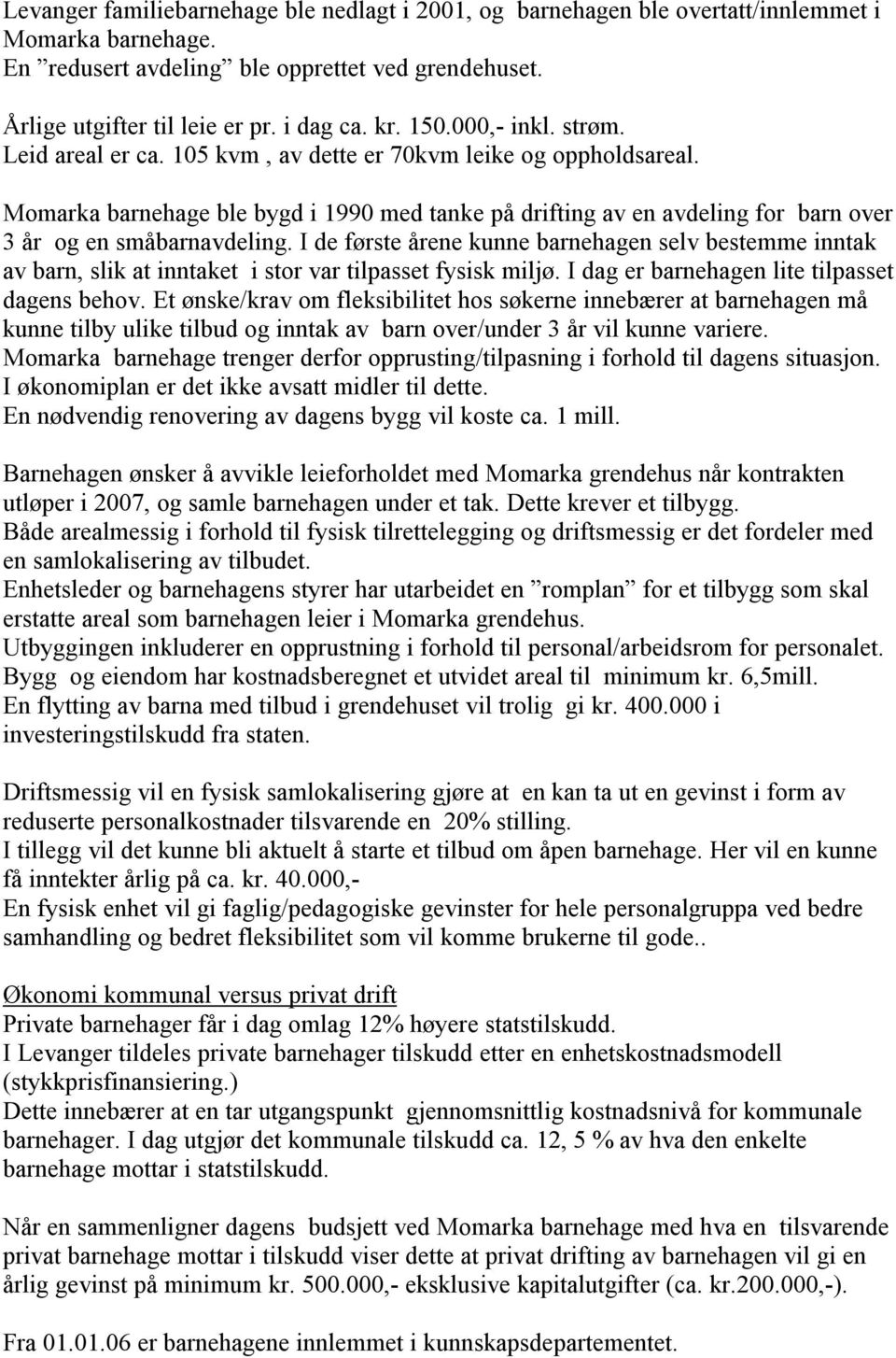 Momarka barnehage ble bygd i 1990 med tanke på drifting av en avdeling for barn over 3 år og en småbarnavdeling.