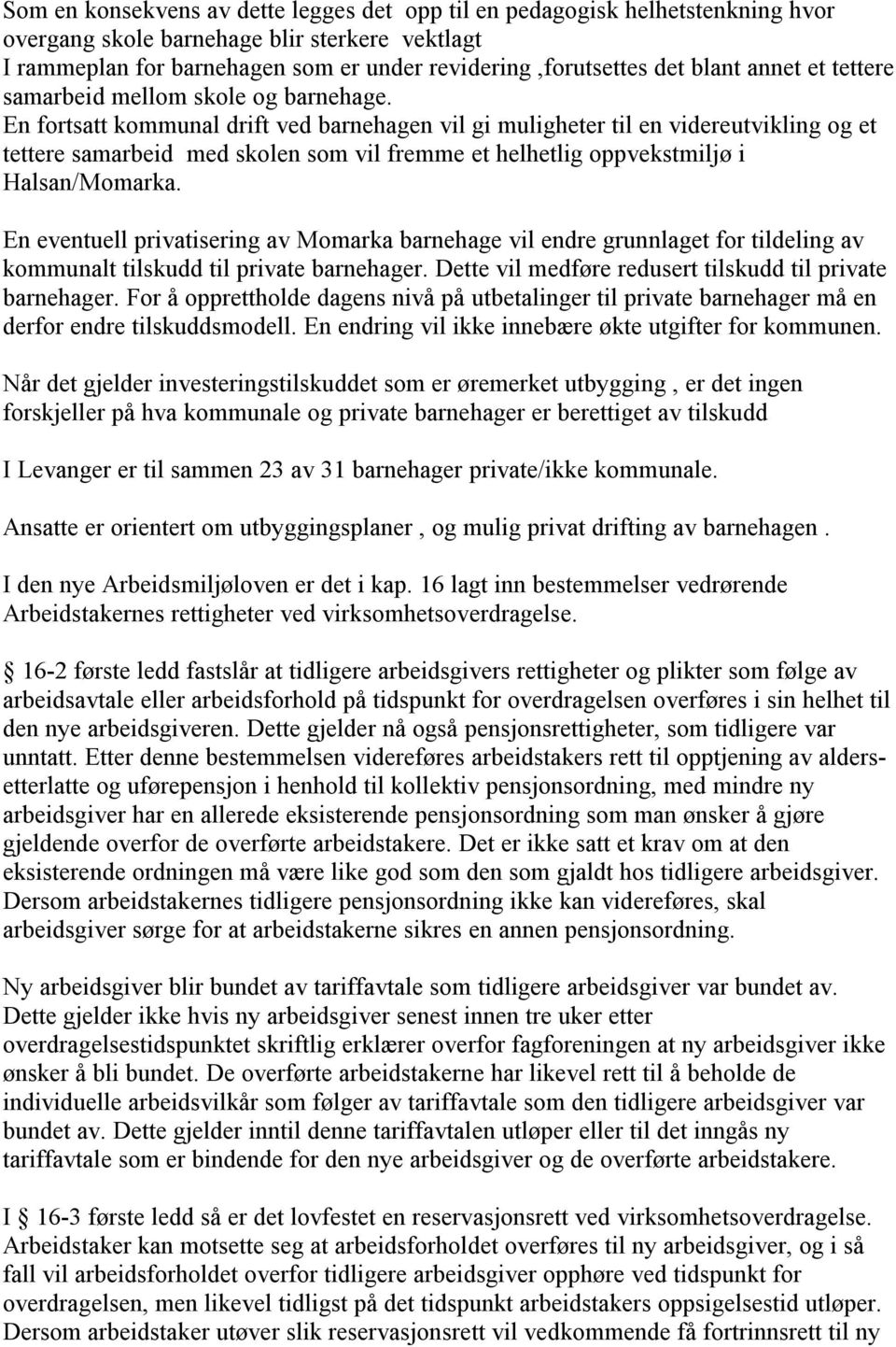 En fortsatt kommunal drift ved barnehagen vil gi muligheter til en videreutvikling og et tettere samarbeid med skolen som vil fremme et helhetlig oppvekstmiljø i Halsan/Momarka.