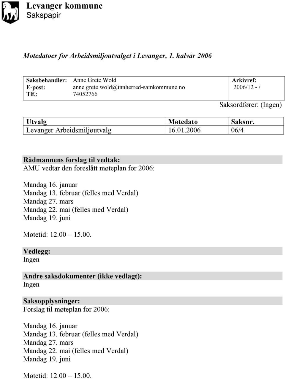 2006 06/4 Rådmannens forslag til vedtak: AMU vedtar den foreslått møteplan for 2006: Mandag 16. januar Mandag 13. februar (felles med Verdal) Mandag 27. mars Mandag 22.