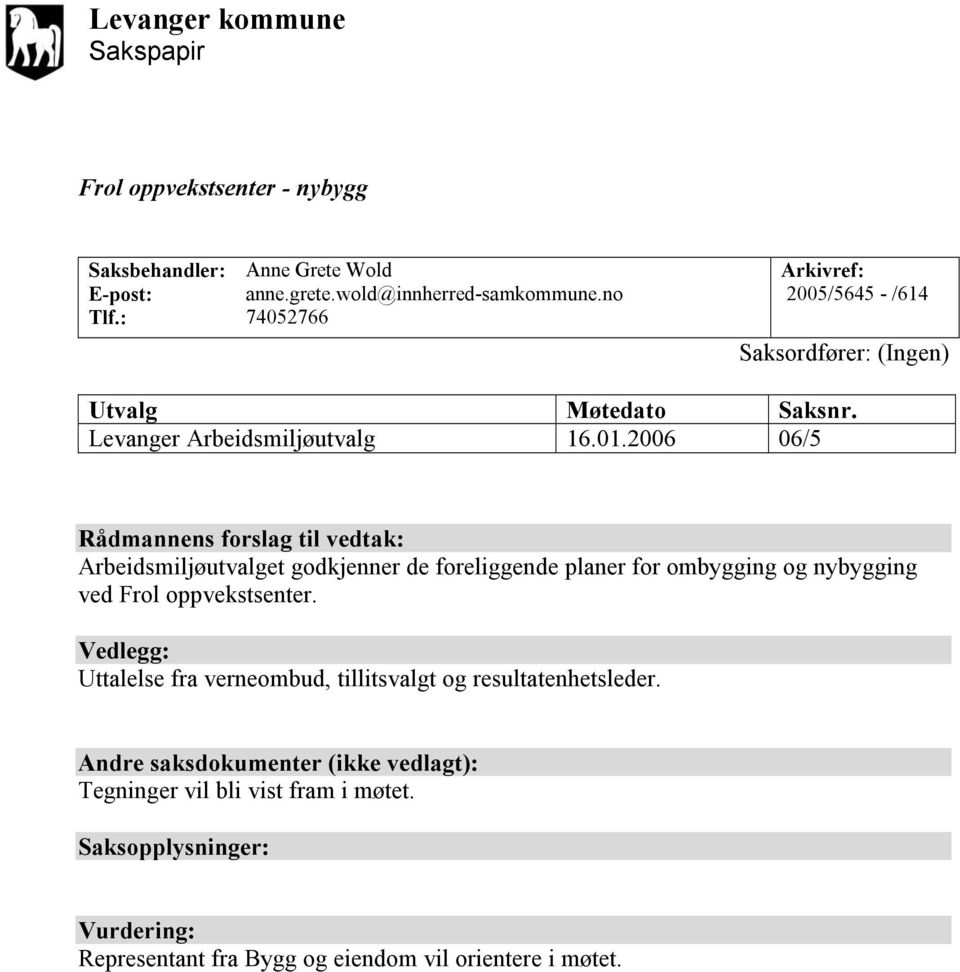 2006 06/5 Rådmannens forslag til vedtak: Arbeidsmiljøutvalget godkjenner de foreliggende planer for ombygging og nybygging ved Frol oppvekstsenter.