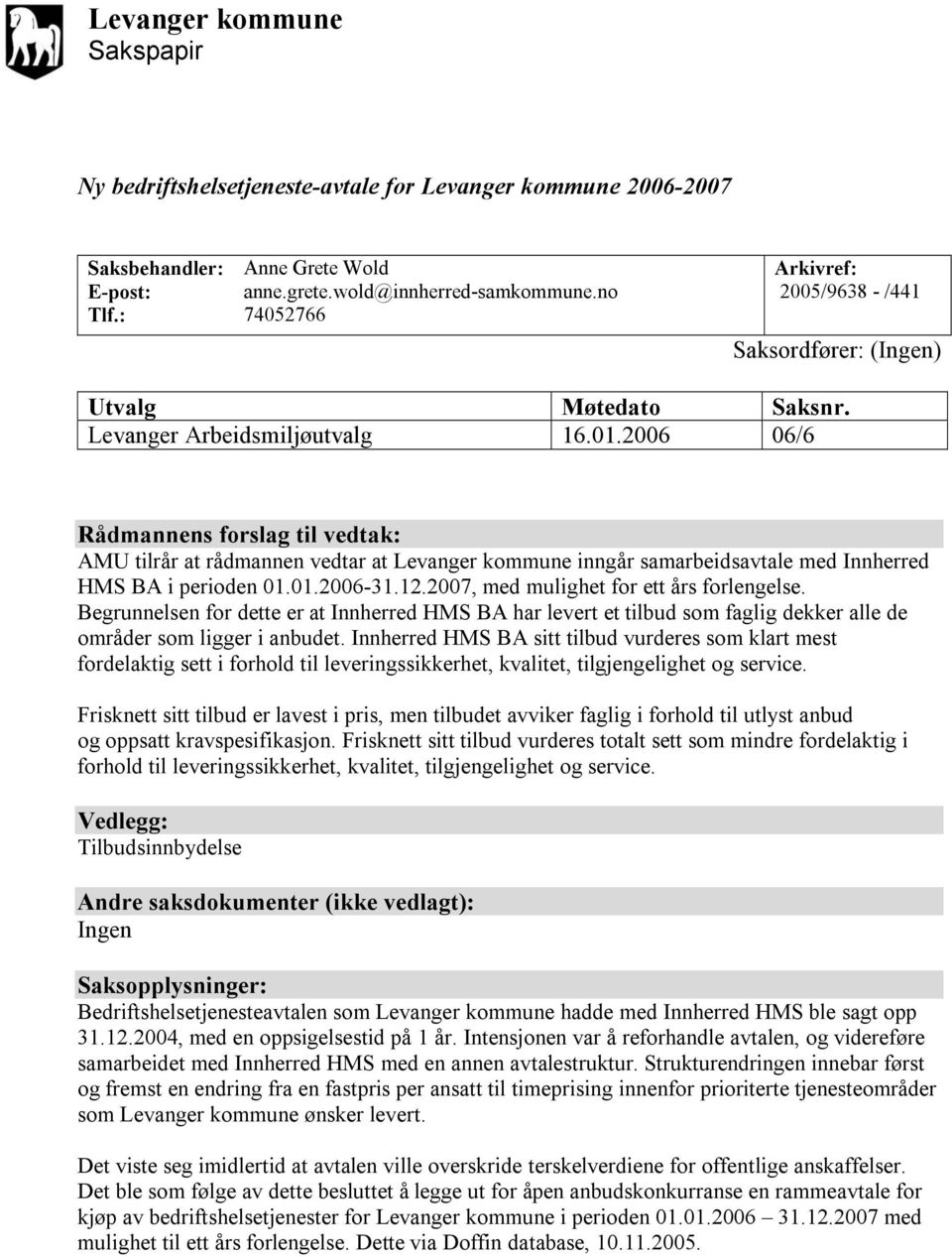 2006 06/6 Rådmannens forslag til vedtak: AMU tilrår at rådmannen vedtar at Levanger kommune inngår samarbeidsavtale med Innherred HMS BA i perioden 01.01.2006-31.12.