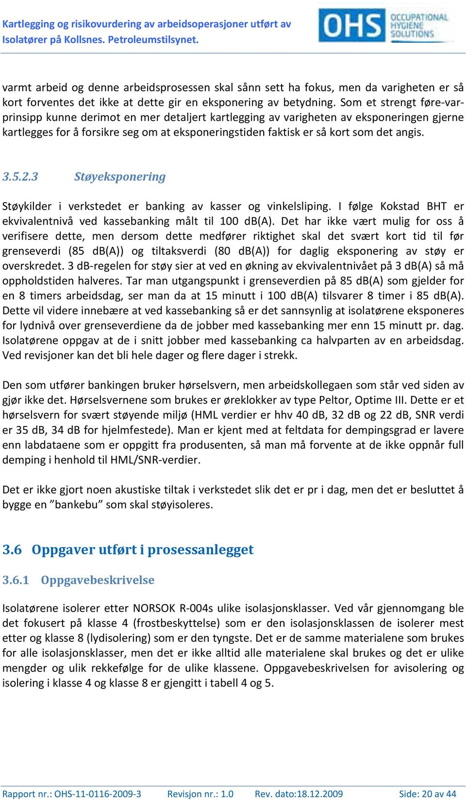 Som et strengt føre varprinsipp kunne derimot en mer detaljert kartlegging av varigheten av eksponeringen gjerne kartlegges for å forsikre seg om at eksponeringstiden faktisk er så kort som det angis.