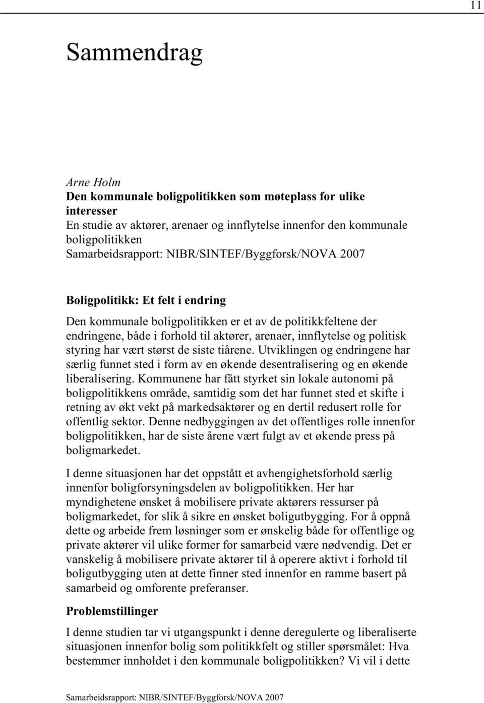 Utviklingen og endringene har særlig funnet sted i form av en økende desentralisering og en økende liberalisering.