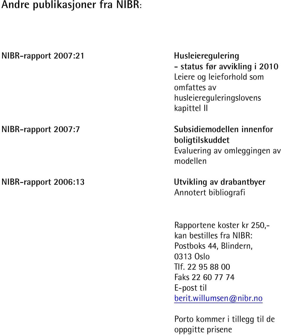 av omleggingen av modellen Utvikling av drabantbyer Annotert bibliografi Rapportene koster kr 250,- kan bestilles fra NIBR: Postboks