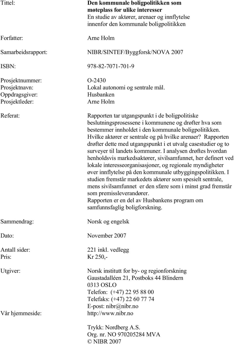 Oppdragsgiver: Husbanken Prosjektleder: Arne Holm Referat: Sammendrag: Rapporten tar utgangspunkt i de boligpolitiske beslutningsprosessene i kommunene og drøfter hva som bestemmer innholdet i den