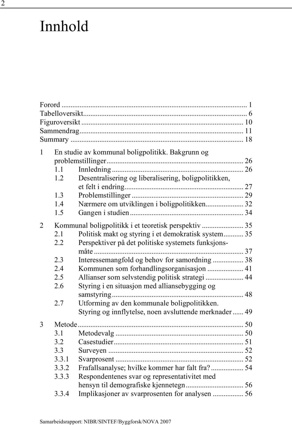 .. 34 2 Kommunal boligpolitikk i et teoretisk perspektiv... 35 2.1 Politisk makt og styring i et demokratisk system... 35 2.2 Perspektiver på det politiske systemets funksjonsmåte... 37 2.