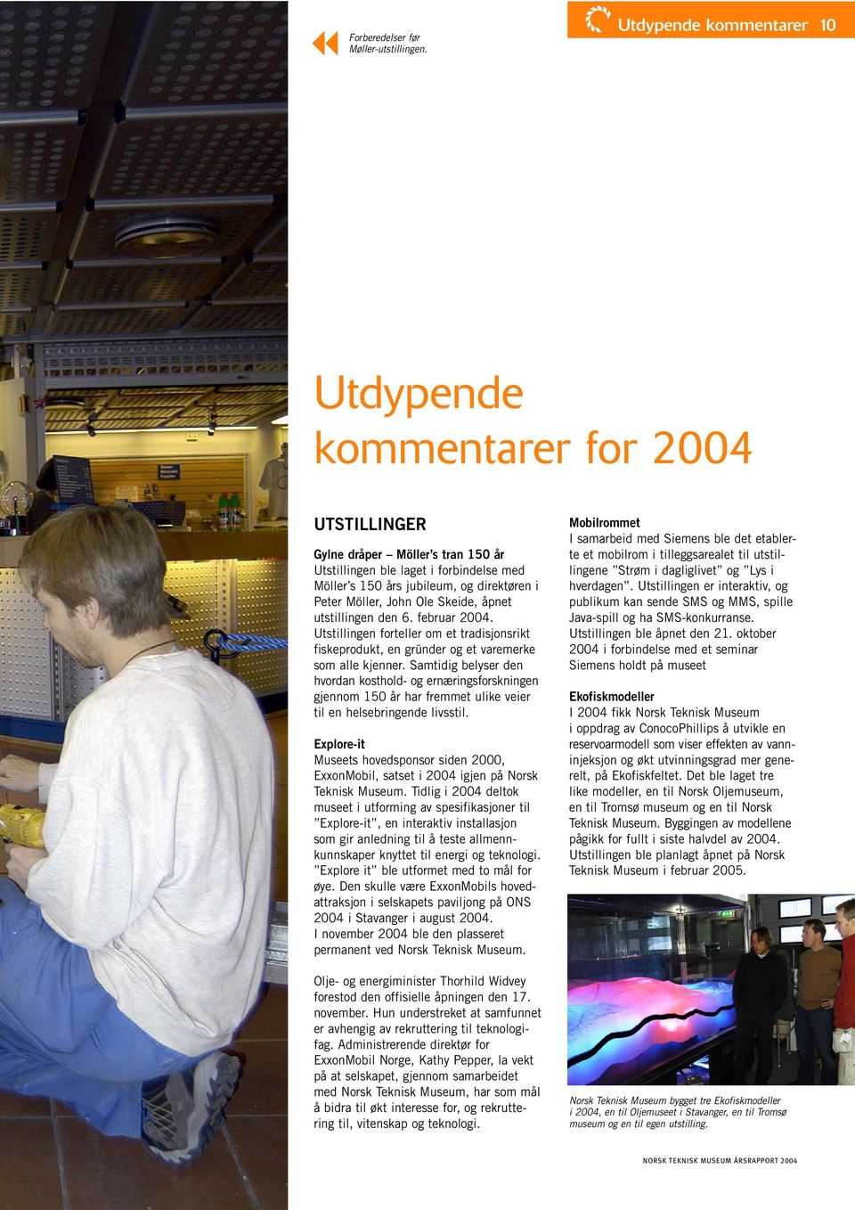 Möller, John Ole Skeide, åpnet utstillingen den 6. februar 2004. Utstillingen forteller om et tradisjonsrikt fiskeprodukt, en gründer og et varemerke som alle kjenner.