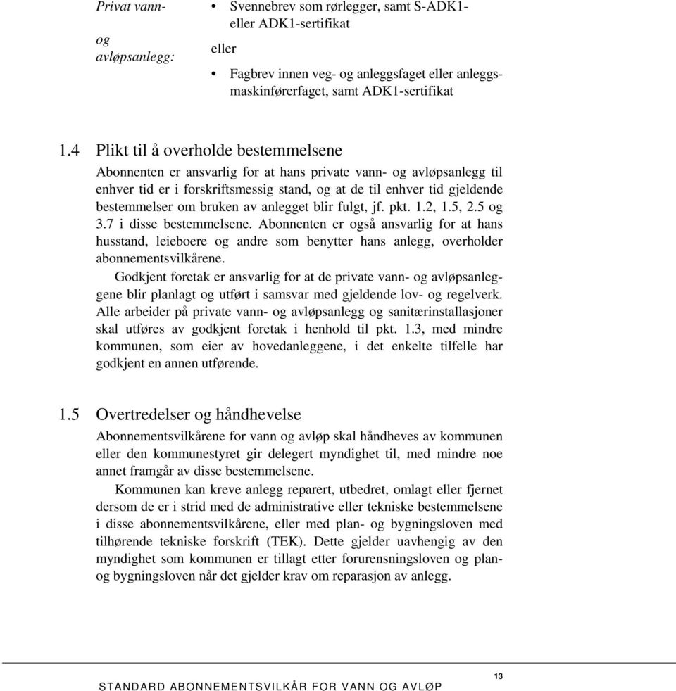 bruken av anlegget blir fulgt, jf. pkt. 1.2, 1.5, 2.5 og 3.7 i disse bestemmelsene.