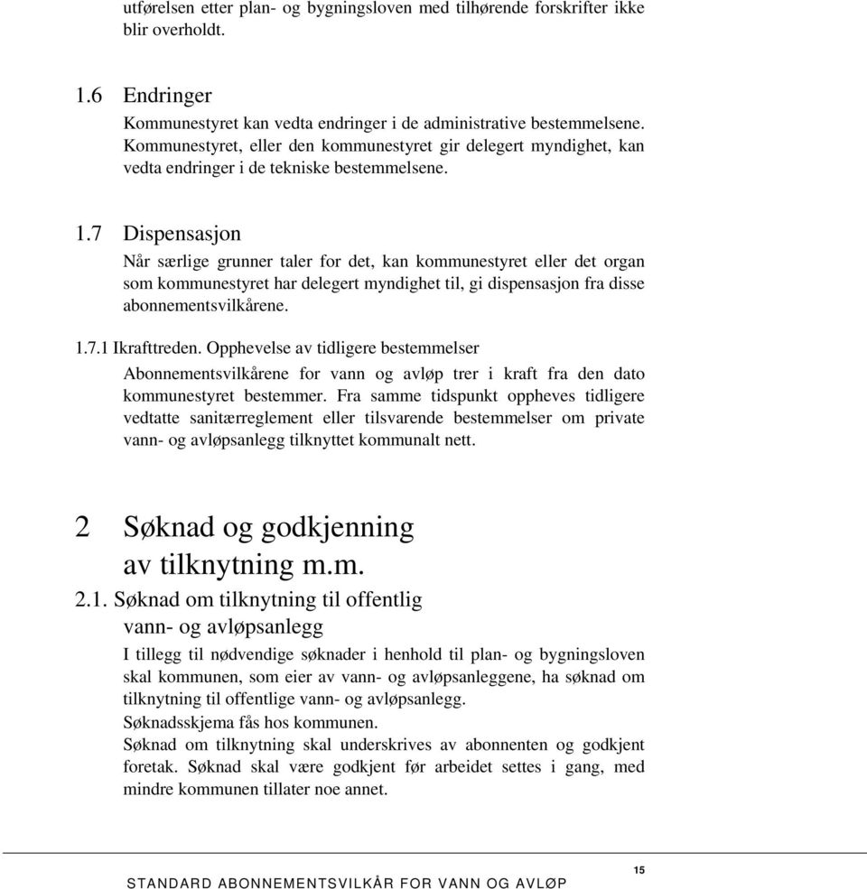 7 Dispensasjon Når særlige grunner taler for det, kan kommunestyret eller det organ som kommunestyret har delegert myndighet til, gi dispensasjon fra disse abonnementsvilkårene. 1.7.1 Ikrafttreden.