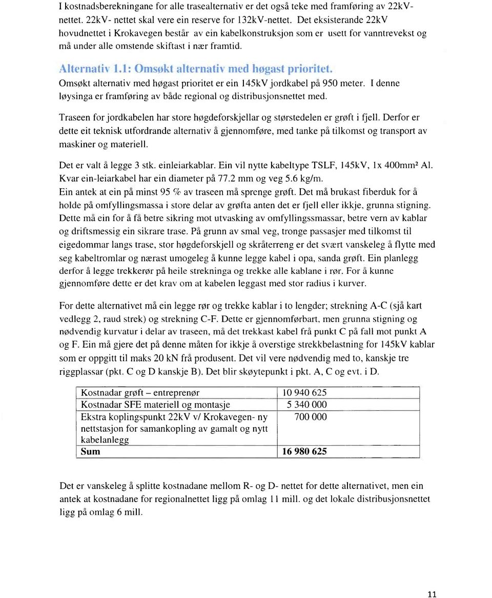 1: ()nol:t ilternati med priorilet. Omsøkt alternativ med høgast prioritet er ein 145kV jordkabel på 950 meter. løysinga er framføring av både regional og distribusjonsnettet med.