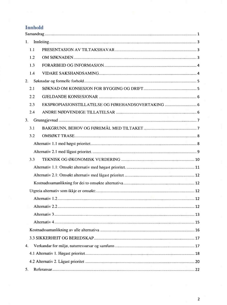 1 BAKGRUNN, BEHOV OG FØREMÅL MED TILTAKET 7 3.2 OMSØKT TRASE 8 Alternativ 1.1 med høgst prioritet 8 Alternativ 2.1 med lågast prioritet. 9 3.3 TEKNISK OG ØKONOMISK VURDERING 10 Alternativ 1.