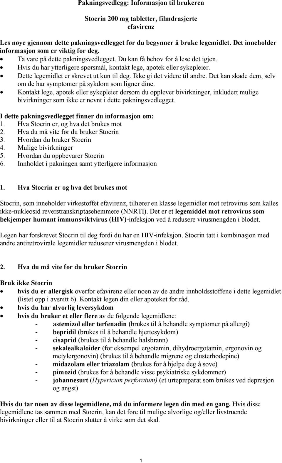 Dette legemidlet er skrevet ut kun til deg. Ikke gi det videre til andre. Det kan skade dem, selv om de har symptomer på sykdom som ligner dine.