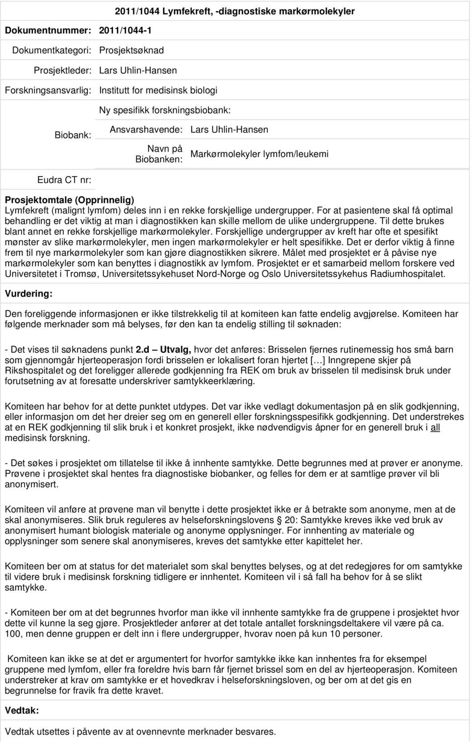 For at pasientene skal få optimal behandling er det viktig at man i diagnostikken kan skille mellom de ulike undergruppene. Til dette brukes blant annet en rekke forskjellige markørmolekyler.