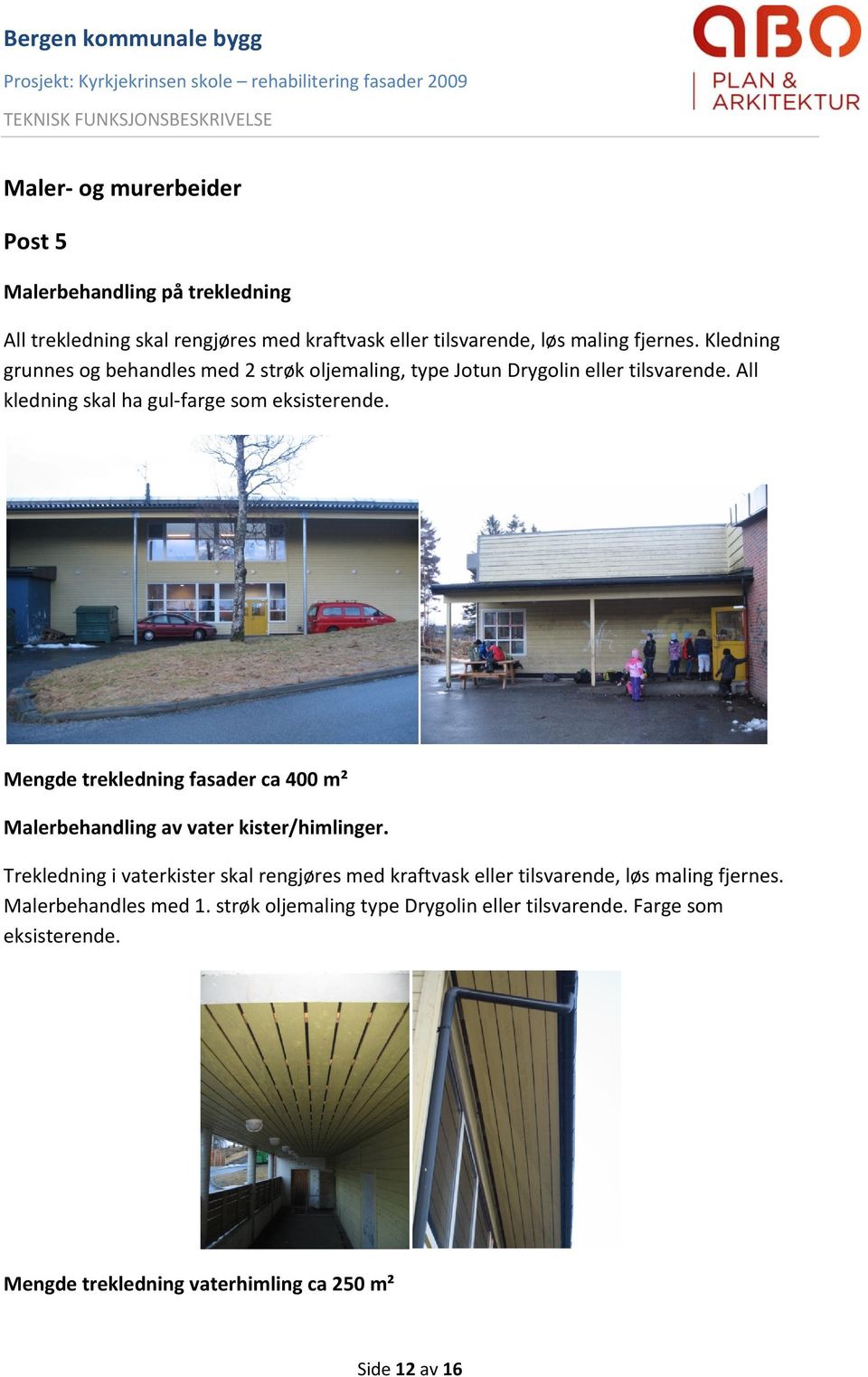 Mengde trekledning fasader ca 400 m² Malerbehandling av vater kister/himlinger.