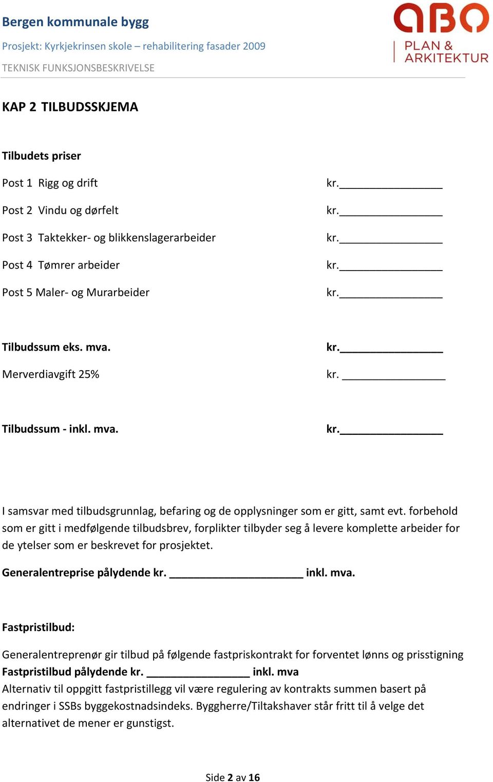 forbehold som er gitt i medfølgende tilbudsbrev, forplikter tilbyder seg å levere komplette arbeider for de ytelser som er beskrevet for prosjektet. Generalentreprise pålydende kr. _ inkl. mva.