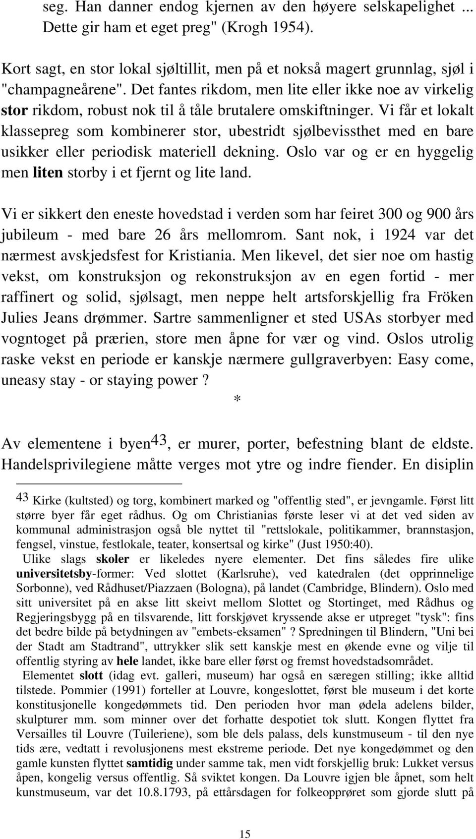 Vi får et lokalt klassepreg som kombinerer stor, ubestridt sjølbevissthet med en bare usikker eller periodisk materiell dekning. Oslo var og er en hyggelig men liten storby i et fjernt og lite land.