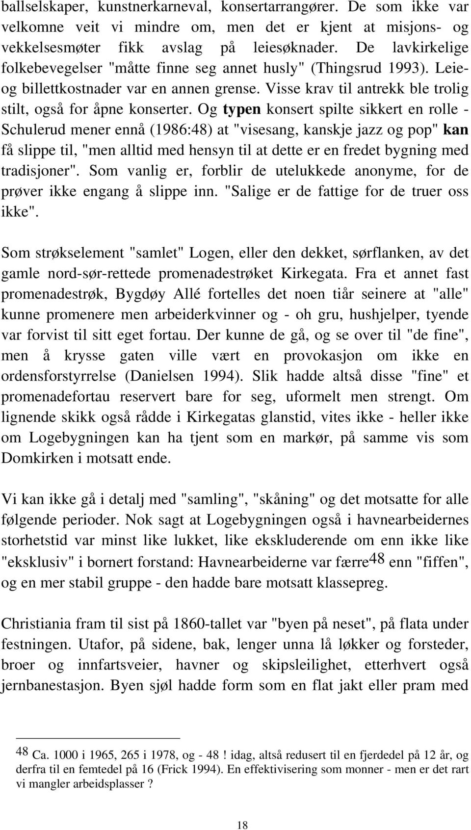 Og typen konsert spilte sikkert en rolle - Schulerud mener ennå (1986:48) at "visesang, kanskje jazz og pop" kan få slippe til, "men alltid med hensyn til at dette er en fredet bygning med