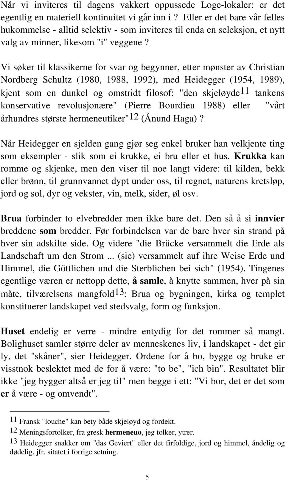 Vi søker til klassikerne for svar og begynner, etter mønster av Christian Nordberg Schultz (1980, 1988, 1992), med Heidegger (1954, 1989), kjent som en dunkel og omstridt filosof: "den skjeløyde11