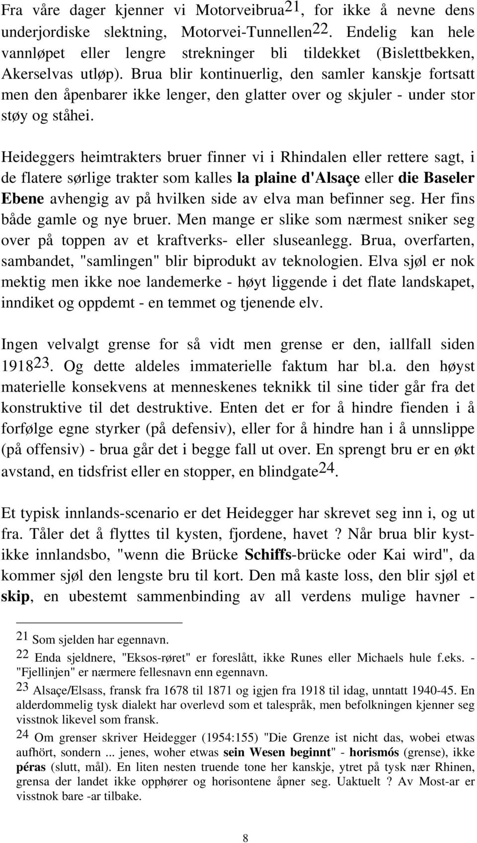 Brua blir kontinuerlig, den samler kanskje fortsatt men den åpenbarer ikke lenger, den glatter over og skjuler - under stor støy og ståhei.