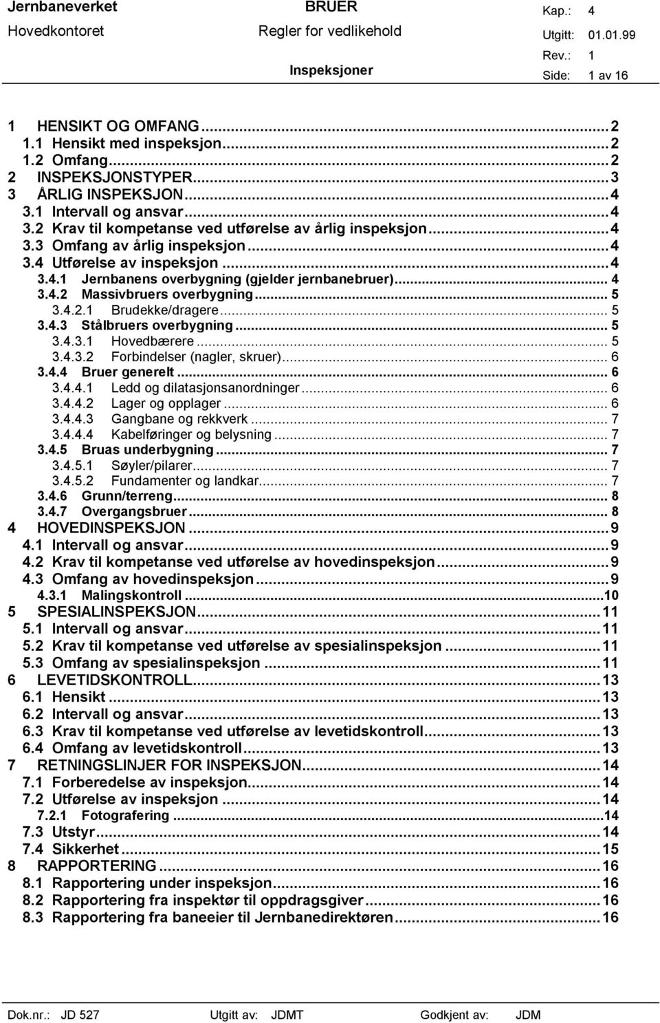 .. 4 3.4.2 Massivbruers overbygning... 5 3.4.2.1 Brudekke/dragere... 5 3.4.3 Stålbruers overbygning... 5 3.4.3.1 Hovedbærere... 5 3.4.3.2 Forbindelser (nagler, skruer)... 6 3.4.4 Bruer generelt... 6 3.4.4.1 Ledd og dilatasjonsanordninger.