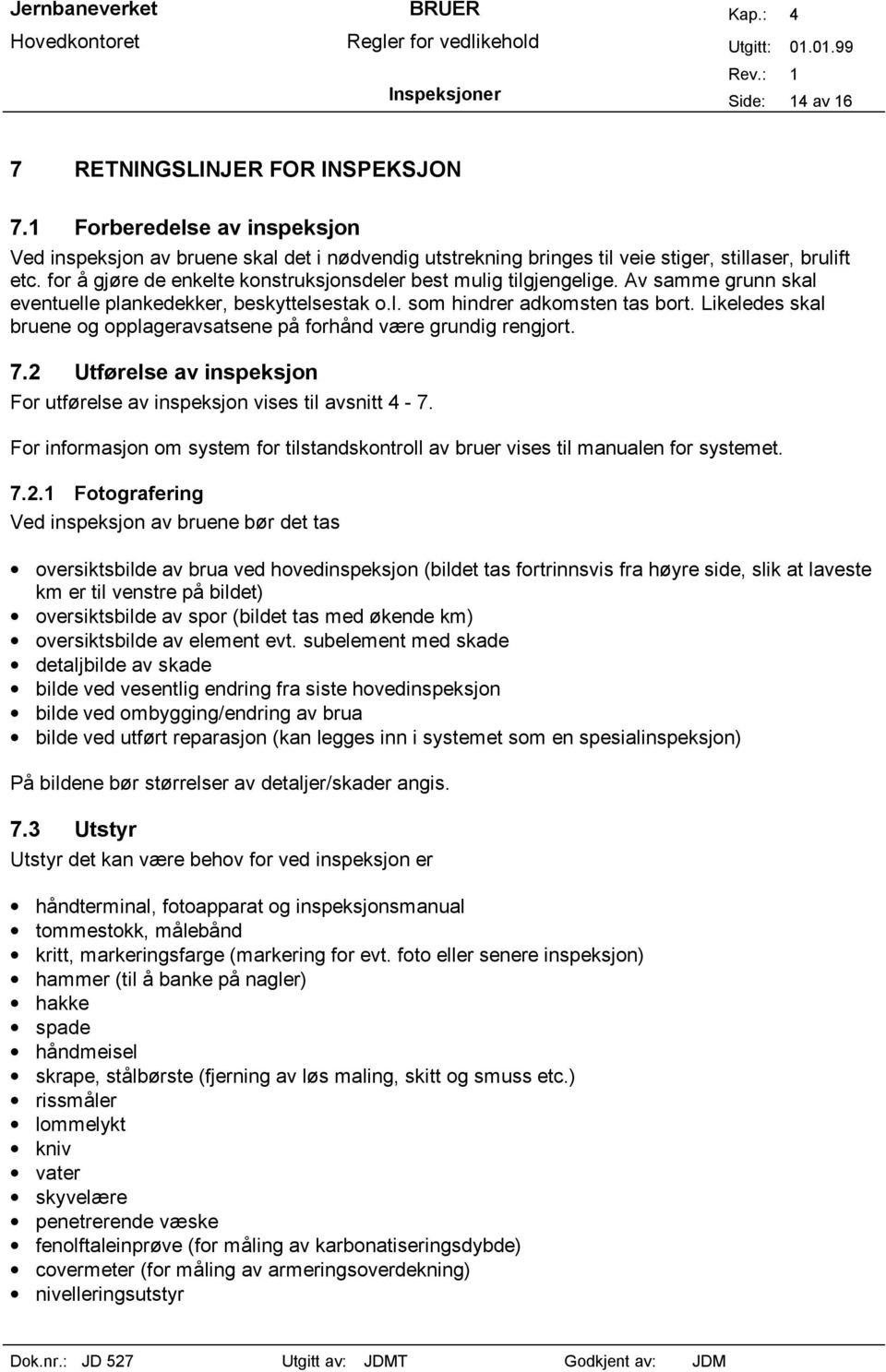 Likeledes skal bruene og opplageravsatsene på forhånd være grundig rengjort. 7.2 Utførelse av inspeksjon For utførelse av inspeksjon vises til avsnitt 4-7.