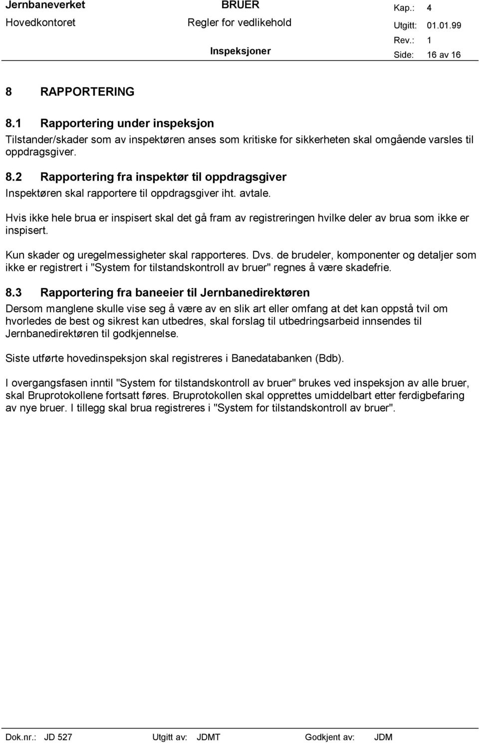 de brudeler, komponenter og detaljer som ikke er registrert i "System for tilstandskontroll av bruer" regnes å være skadefrie. 8.