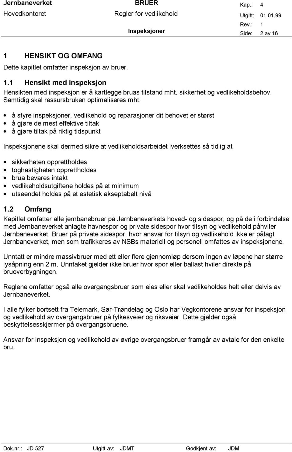 å styre inspeksjoner, vedlikehold og reparasjoner dit behovet er størst å gjøre de mest effektive tiltak å gjøre tiltak på riktig tidspunkt Inspeksjonene skal dermed sikre at vedlikeholdsarbeidet