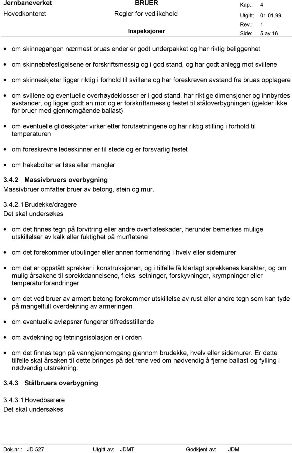 innbyrdes avstander, og ligger godt an mot og er forskriftsmessig festet til ståloverbygningen (gjelder ikke for bruer med gjennomgående ballast) om eventuelle glideskjøter virker etter