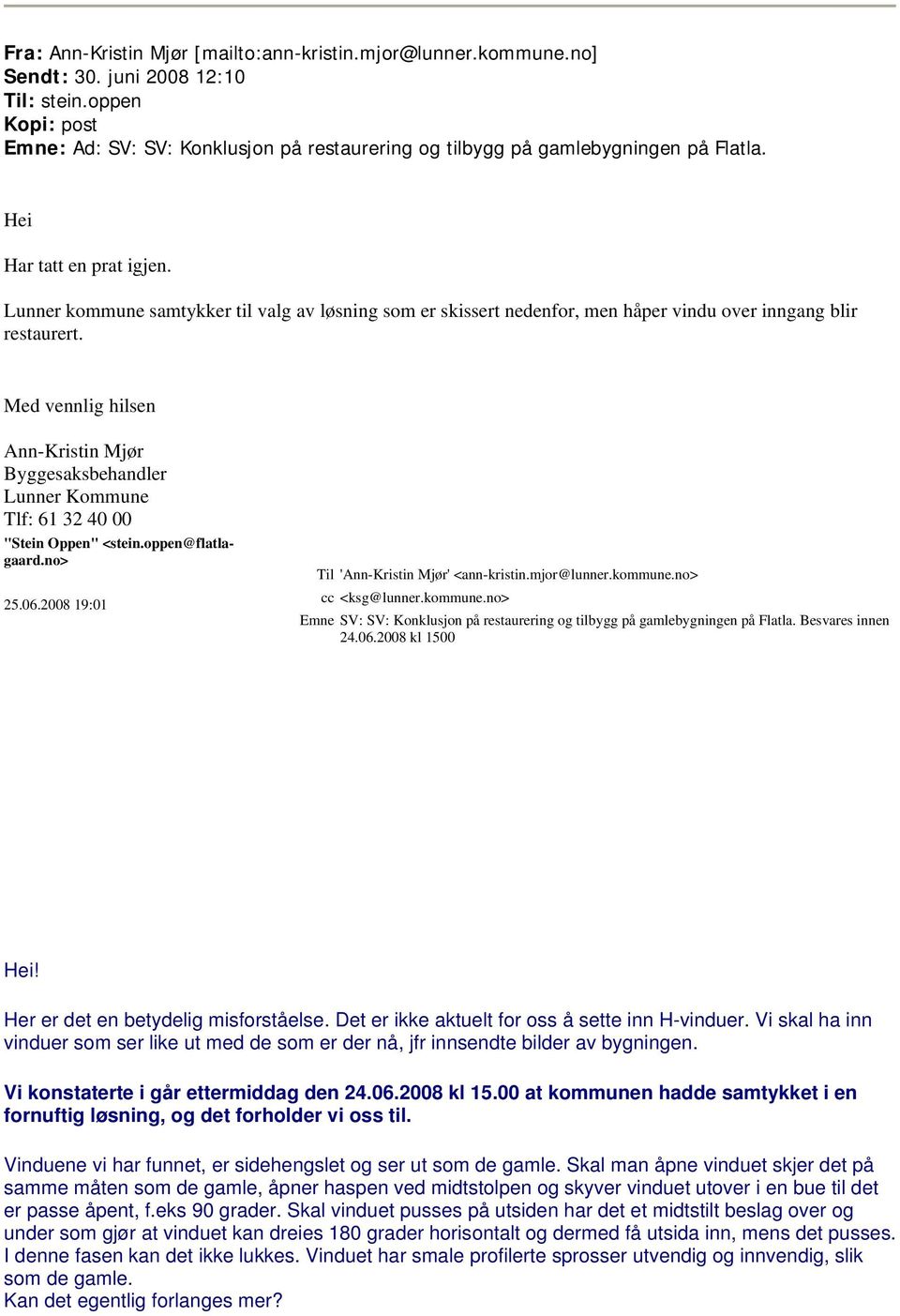 kommune.no> cc <ksg@lunner.kommune.no> Emne SV: SV: Konklusjon på restaurering og tilbygg på gamlebygningen på Flatla. Besvares innen Hei! Her er det en betydelig misforståelse.